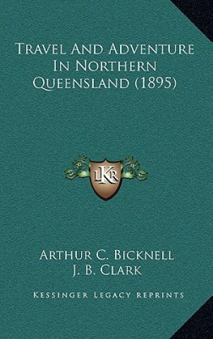 Buch Travel And Adventure In Northern Queensland (1895) Arthur C. Bicknell