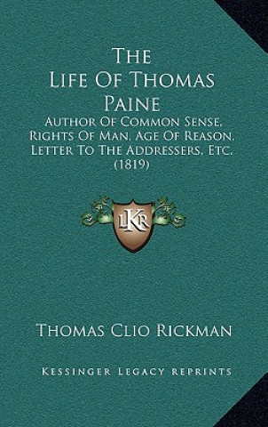 Carte The Life Of Thomas Paine: Author Of Common Sense, Rights Of Man, Age Of Reason, Letter To The Addressers, Etc. (1819) Thomas Clio Rickman