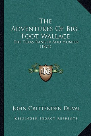 Könyv The Adventures Of Big-Foot Wallace: The Texas Ranger And Hunter (1871) John Crittenden Duval