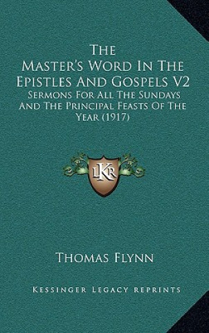 Kniha The Master's Word In The Epistles And Gospels V2: Sermons For All The Sundays And The Principal Feasts Of The Year (1917) Thomas Flynn