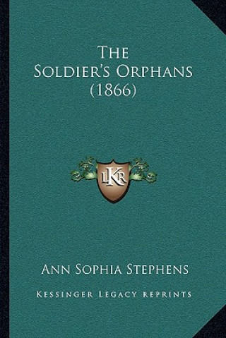 Kniha The Soldier's Orphans (1866) Ann Sophia Stephens