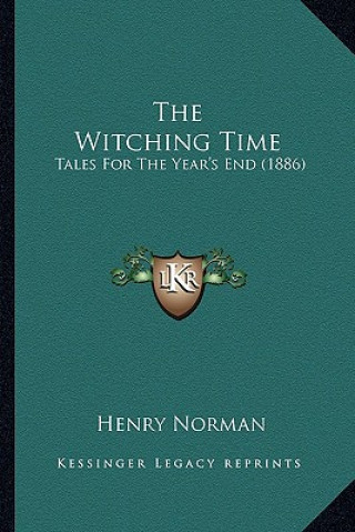 Kniha The Witching Time: Tales For The Year's End (1886) Henry Norman