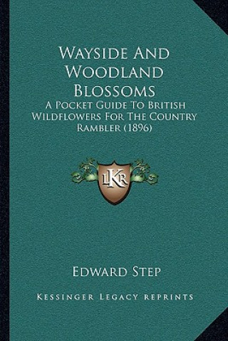 Kniha Wayside And Woodland Blossoms: A Pocket Guide To British Wildflowers For The Country Rambler (1896) Edward Step