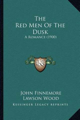 Kniha The Red Men Of The Dusk: A Romance (1900) John Finnemore