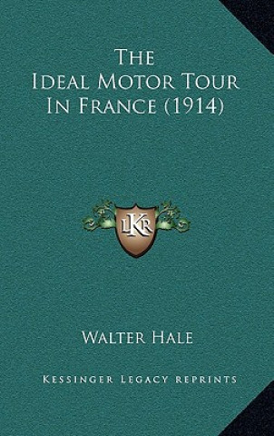 Könyv The Ideal Motor Tour In France (1914) Walter Hale