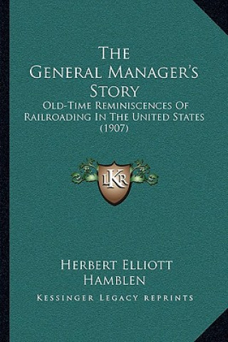 Книга The General Manager's Story: Old-Time Reminiscences Of Railroading In The United States (1907) Herbert Elliott Hamblen