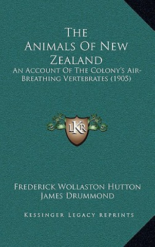 Książka The Animals Of New Zealand: An Account Of The Colony's Air-Breathing Vertebrates (1905) Frederick Wollaston Hutton