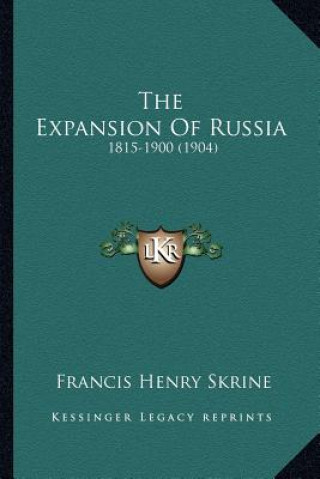 Kniha The Expansion Of Russia: 1815-1900 (1904) Francis Henry Skrine