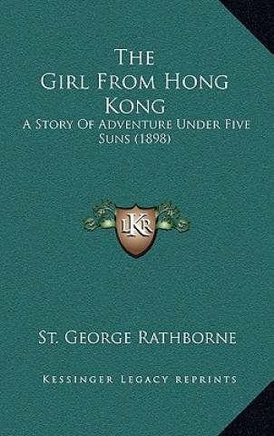 Książka The Girl From Hong Kong: A Story Of Adventure Under Five Suns (1898) St George Rathborne