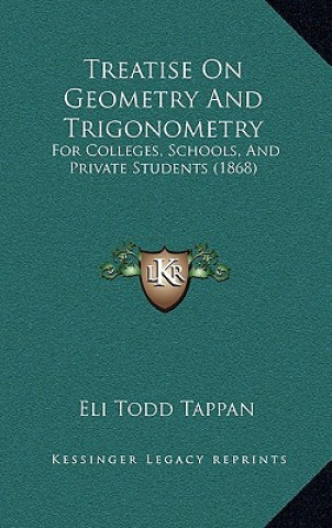 Kniha Treatise On Geometry And Trigonometry: For Colleges, Schools, And Private Students (1868) Eli Todd Tappan