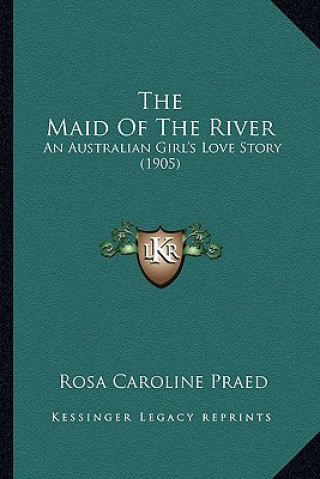 Książka The Maid Of The River: An Australian Girl's Love Story (1905) Rosa Caroline Praed