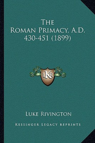 Libro The Roman Primacy, A.D. 430-451 (1899) Luke Rivington