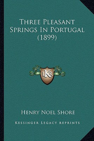 Kniha Three Pleasant Springs In Portugal (1899) Henry Noel Shore