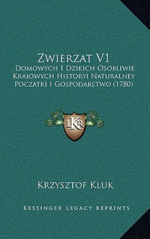 Kniha Zwierzat V1: Domowych I Dzikich Osobliwie Kraiowych Historyi Naturalney Poczatki I Gospodarstwo (1780) Krzysztof Kluk