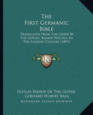 Książka The First Germanic Bible: Translated From The Greek By The Gothic Bishop Wulfila In The Fourth Century (1891) Gerhard Hubert Balg