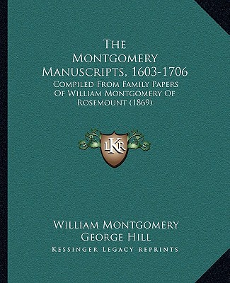 Kniha The Montgomery Manuscripts, 1603-1706: Compiled From Family Papers Of William Montgomery Of Rosemount (1869) William Montgomery
