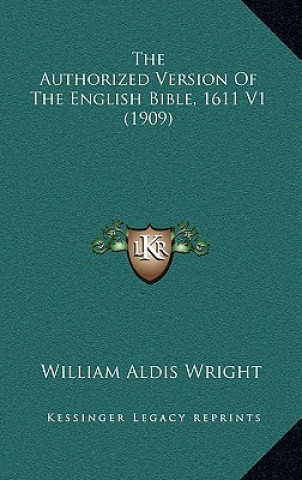 Książka The Authorized Version Of The English Bible, 1611 V1 (1909) William Aldis Wright