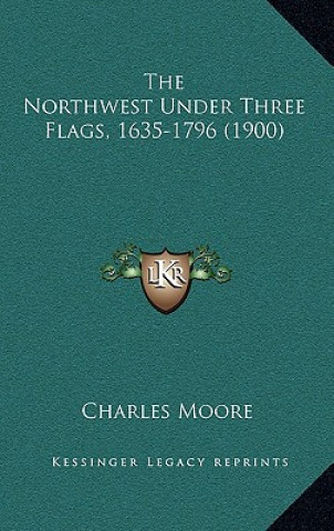 Carte The Northwest Under Three Flags, 1635-1796 (1900) Charles Moore