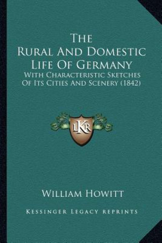 Carte The Rural And Domestic Life Of Germany: With Characteristic Sketches Of Its Cities And Scenery (1842) William Howitt