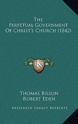 Buch The Perpetual Government Of Christ's Church (1842) Thomas Bilson