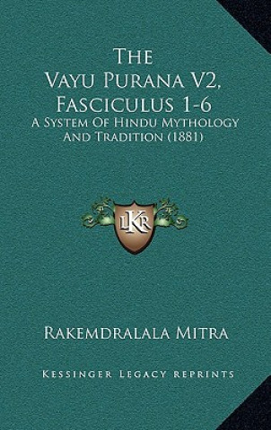 Carte The Vayu Purana V2, Fasciculus 1-6: A System of Hindu Mythology and Tradition (1881) Rajendralala Mitra