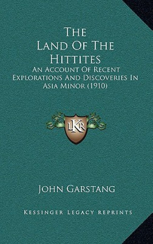 Książka The Land Of The Hittites: An Account Of Recent Explorations And Discoveries In Asia Minor (1910) John Garstang