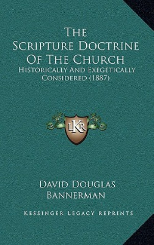 Kniha The Scripture Doctrine Of The Church: Historically And Exegetically Considered (1887) David Douglas Bannerman