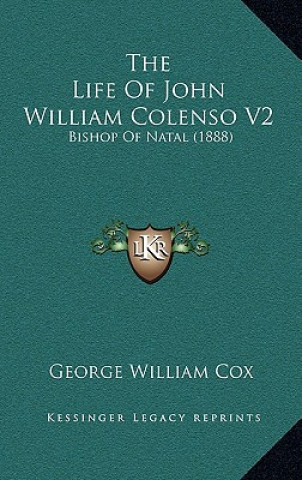 Knjiga The Life Of John William Colenso V2: Bishop Of Natal (1888) George William Cox