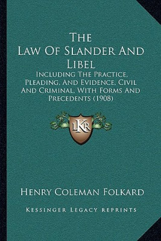 Könyv The Law Of Slander And Libel: Including The Practice, Pleading, And Evidence, Civil And Criminal, With Forms And Precedents (1908) Henry Coleman Folkard