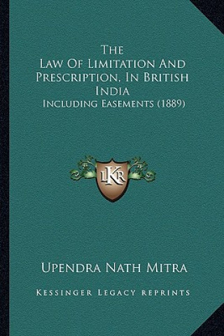 Kniha The Law Of Limitation And Prescription, In British India: Including Easements (1889) Upendra Nath Mitra