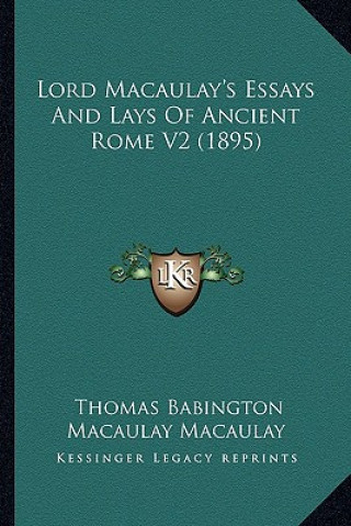 Könyv Lord Macaulay's Essays And Lays Of Ancient Rome V2 (1895) Thomas Babington Macaulay