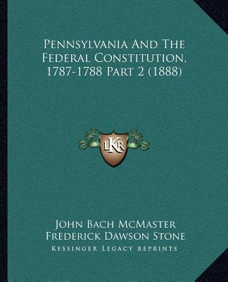 Kniha Pennsylvania And The Federal Constitution, 1787-1788 Part 2 (1888) John Bach McMaster