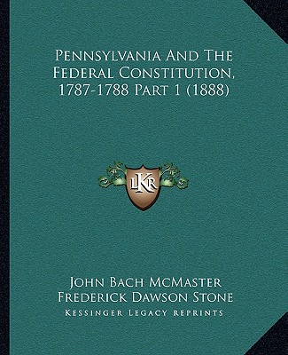 Książka Pennsylvania And The Federal Constitution, 1787-1788 Part 1 (1888) John Bach McMaster