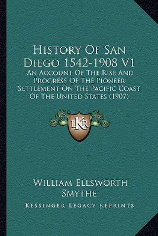 Carte History Of San Diego 1542-1908 V1: An Account Of The Rise And Progress Of The Pioneer Settlement On The Pacific Coast Of The United States (1907) William Ellsworth Smythe