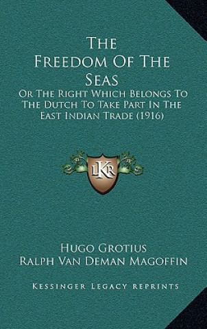 Kniha The Freedom Of The Seas: Or The Right Which Belongs To The Dutch To Take Part In The East Indian Trade (1916) Hugo Grotius