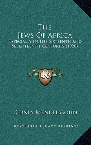 Kniha The Jews Of Africa: Especially In The Sixteenth And Seventeenth Centuries (1920) Sidney Mendelssohn