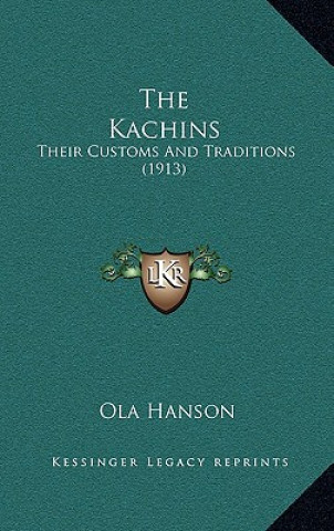 Könyv The Kachins: Their Customs And Traditions (1913) Ola Hanson