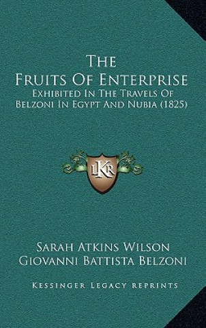 Kniha The Fruits Of Enterprise: Exhibited In The Travels Of Belzoni In Egypt And Nubia (1825) Sarah Atkins Wilson