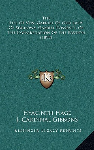 Kniha The Life Of Ven. Gabriel Of Our Lady Of Sorrows, Gabriel Possenti, Of The Congregation Of The Passion (1899) Hyacinth Hage