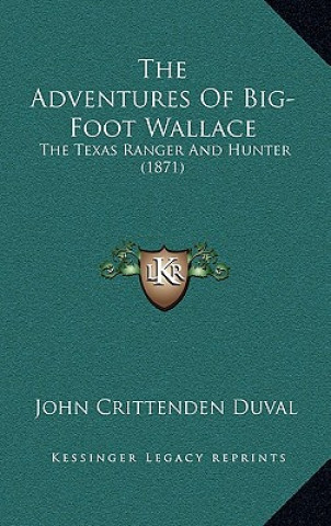 Könyv The Adventures Of Big-Foot Wallace: The Texas Ranger And Hunter (1871) John Crittenden Duval