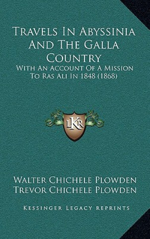 Kniha Travels In Abyssinia And The Galla Country: With An Account Of A Mission To Ras Ali In 1848 (1868) Walter Chichele Plowden