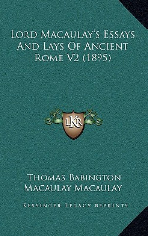 Könyv Lord Macaulay's Essays And Lays Of Ancient Rome V2 (1895) Thomas Babington Macaulay