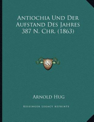 Kniha Antiochia Und Der Aufstand Des Jahres 387 N. Chr. (1863) Arnold Hug