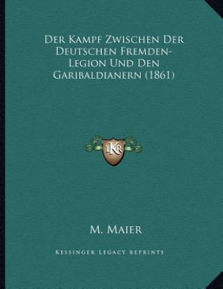 Könyv Der Kampf Zwischen Der Deutschen Fremden-Legion Und Den Garibaldianern (1861) M. Maier