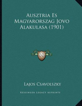 Könyv Ausztria Es Magyarorszag Jovo Alakulasa (1901) Lajos Csavolszky