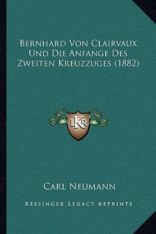 Carte Bernhard Von Clairvaux Und Die Anfange Des Zweiten Kreuzzuges (1882) Carl Neumann