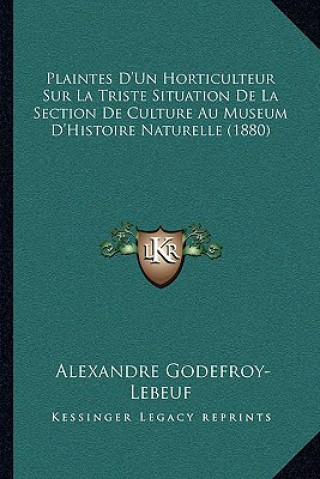 Buch Plaintes D'Un Horticulteur Sur La Triste Situation De La Section De Culture Au Museum D'Histoire Naturelle (1880) Alexandre Godefroy-Lebeuf