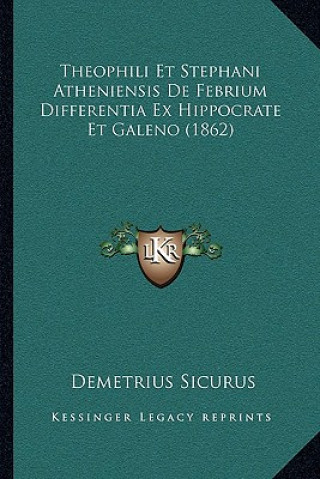 Könyv Theophili Et Stephani Atheniensis De Febrium Differentia Ex Hippocrate Et Galeno (1862) Demetrius Sicurus