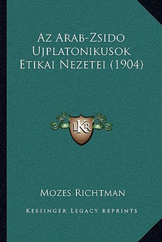 Könyv Az Arab-Zsido Ujplatonikusok Etikai Nezetei (1904) Mozes Richtman