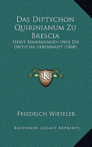 Carte Das Diptychon Quirinianum Zu Brescia: Nebst Bemerkungen Uber Die Diptycha Ueberhaupt (1868) Friedrich Wieseler